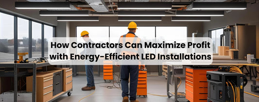How Contractors Can Maximize Profit with Energy-Efficient LED Installations